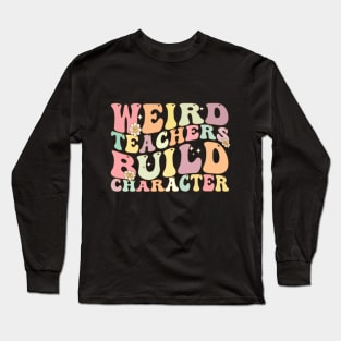 Weird Teachers Build Character Long Sleeve T-Shirt